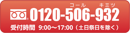 0120-506-932 受付時間 9:00〜17:00（土日祭日を除く）